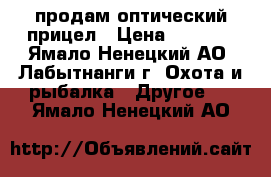 продам оптический прицел › Цена ­ 9 000 - Ямало-Ненецкий АО, Лабытнанги г. Охота и рыбалка » Другое   . Ямало-Ненецкий АО